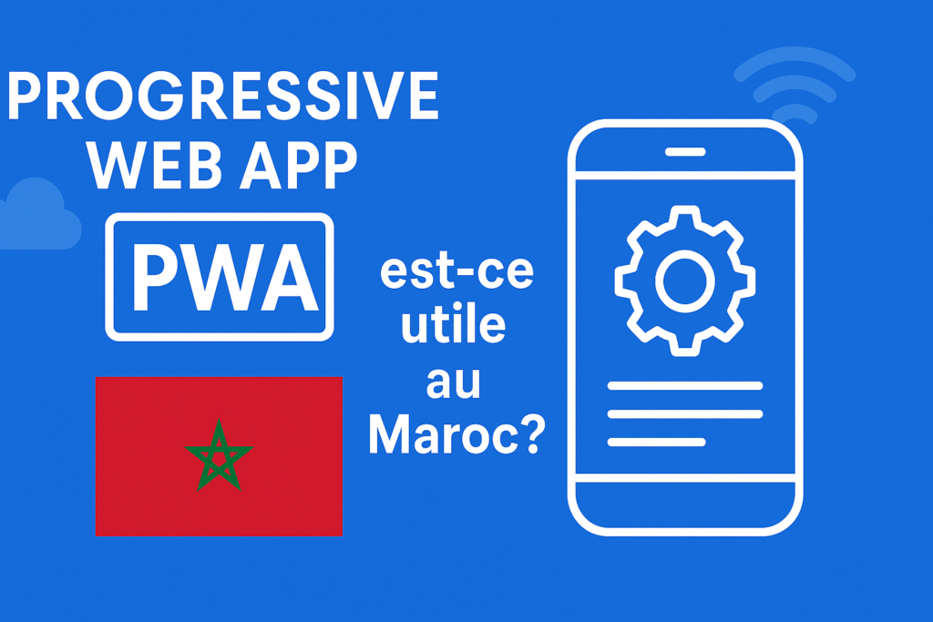 Progressive Web App (PWA) : est-ce utile au Maroc ? 1 Progressive Web App (PWA) :
est-ce utile au Maroc ?