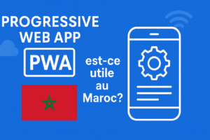 Progressive Web App (PWA) :
est-ce utile au Maroc ?